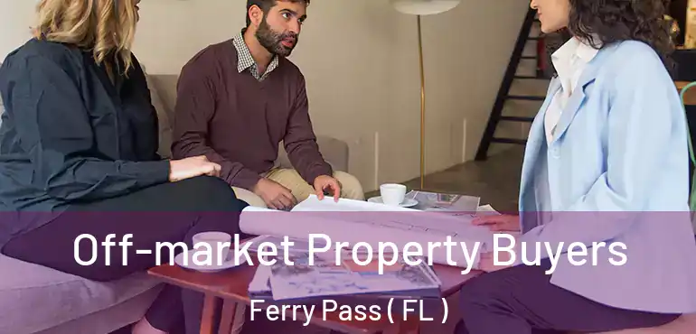  Off-market Property Buyers Ferry Pass ( FL )