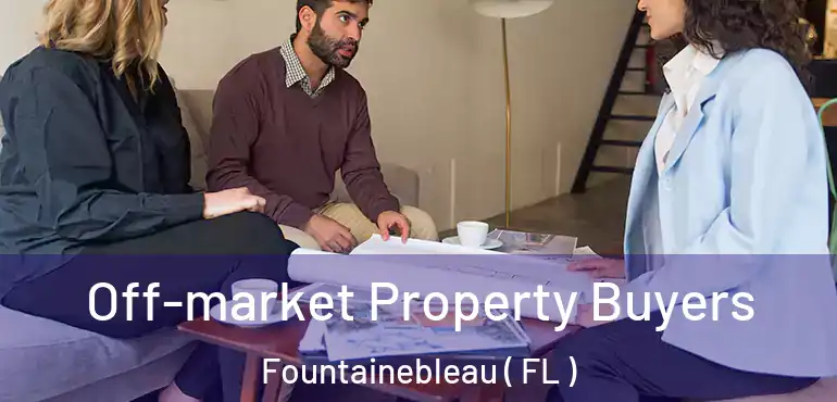  Off-market Property Buyers Fountainebleau ( FL )