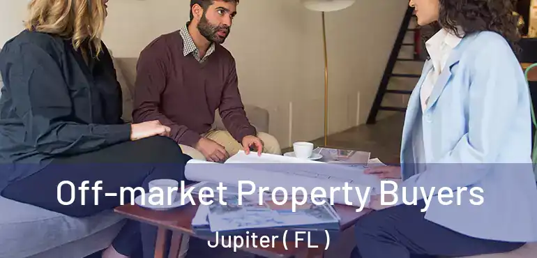  Off-market Property Buyers Jupiter ( FL )