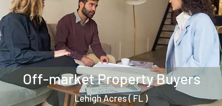  Off-market Property Buyers Lehigh Acres ( FL )