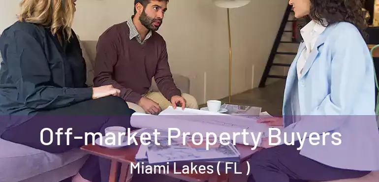  Off-market Property Buyers Miami Lakes ( FL )