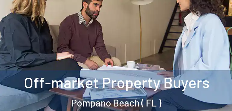  Off-market Property Buyers Pompano Beach ( FL )