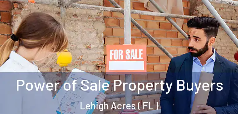  Power of Sale Property Buyers Lehigh Acres ( FL )