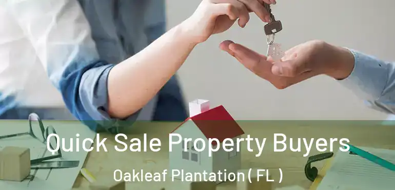  Quick Sale Property Buyers Oakleaf Plantation ( FL )