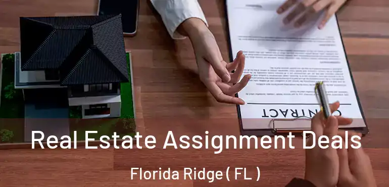  Real Estate Assignment Deals Florida Ridge ( FL )