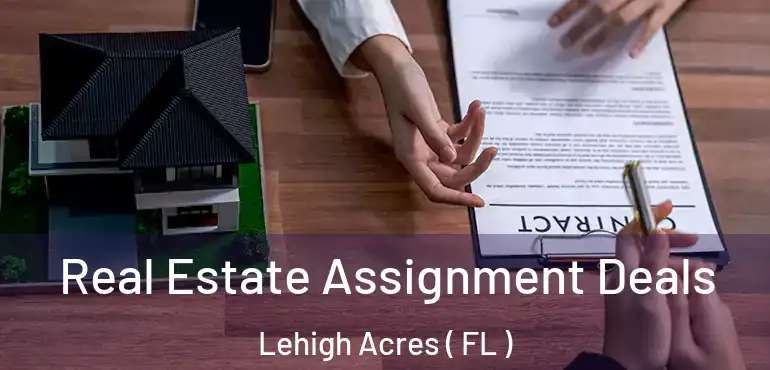 Real Estate Assignment Deals Lehigh Acres ( FL )