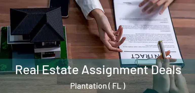 Real Estate Assignment Deals Plantation ( FL )
