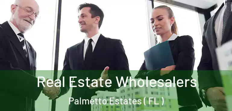  Real Estate Wholesalers Palmetto Estates ( FL )