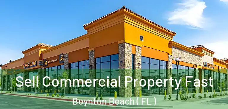  Sell Commercial Property Fast Boynton Beach ( FL )