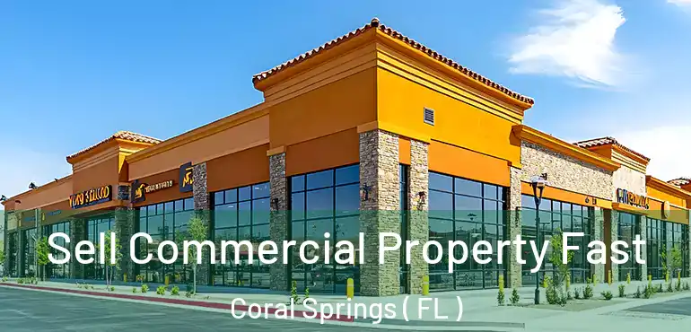  Sell Commercial Property Fast Coral Springs ( FL )