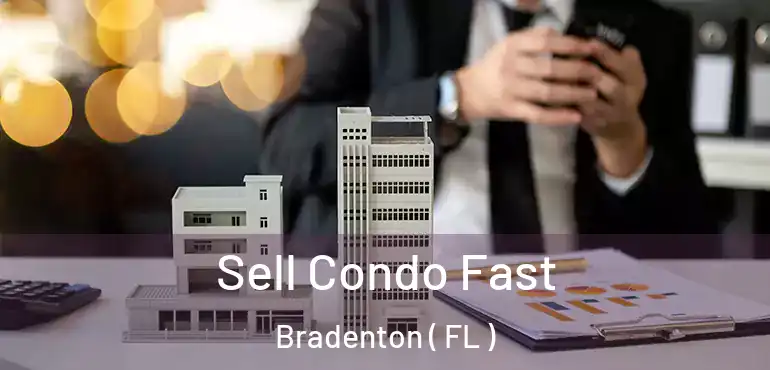  Sell Condo Fast Bradenton ( FL )