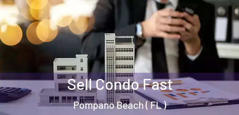  Sell Condo Fast Pompano Beach ( FL )