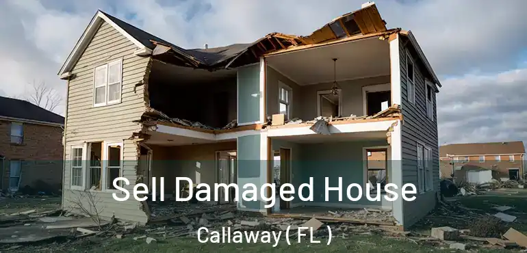  Sell Damaged House Callaway ( FL )