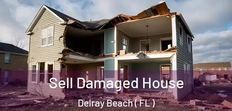  Sell Damaged House Delray Beach ( FL )