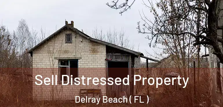  Sell Distressed Property Delray Beach ( FL )