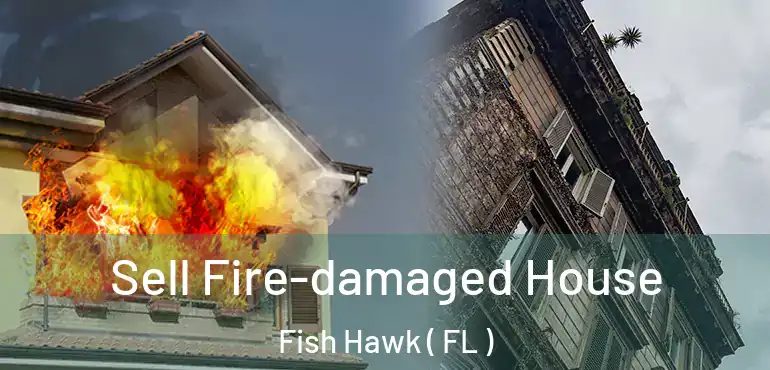  Sell Fire-damaged House Fish Hawk ( FL )