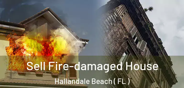 Sell Fire-damaged House Hallandale Beach ( FL )