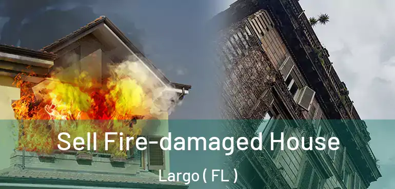  Sell Fire-damaged House Largo ( FL )