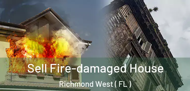 Sell Fire-damaged House Richmond West ( FL )