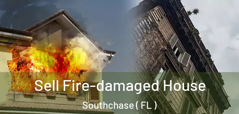 Sell Fire-damaged House Southchase ( FL )