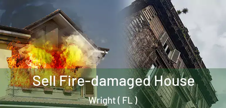  Sell Fire-damaged House Wright ( FL )
