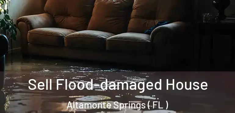  Sell Flood-damaged House Altamonte Springs ( FL )