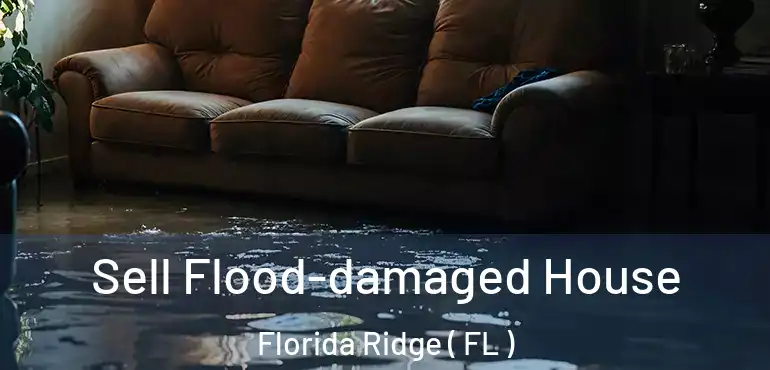  Sell Flood-damaged House Florida Ridge ( FL )