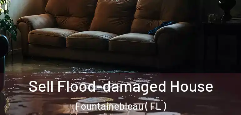  Sell Flood-damaged House Fountainebleau ( FL )