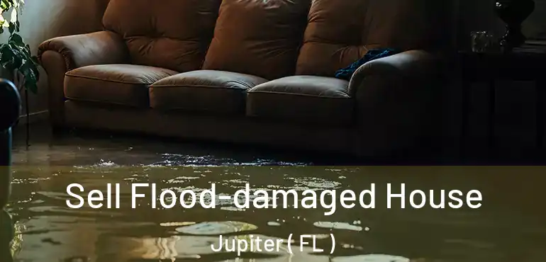 Sell Flood-damaged House Jupiter ( FL )