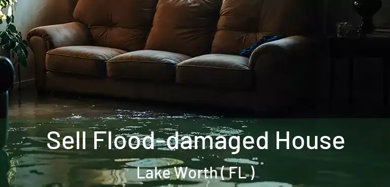  Sell Flood-damaged House Lake Worth ( FL )