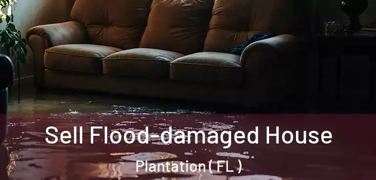  Sell Flood-damaged House Plantation ( FL )