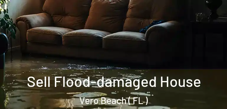  Sell Flood-damaged House Vero Beach ( FL )