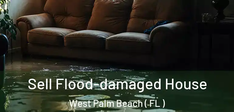  Sell Flood-damaged House West Palm Beach ( FL )