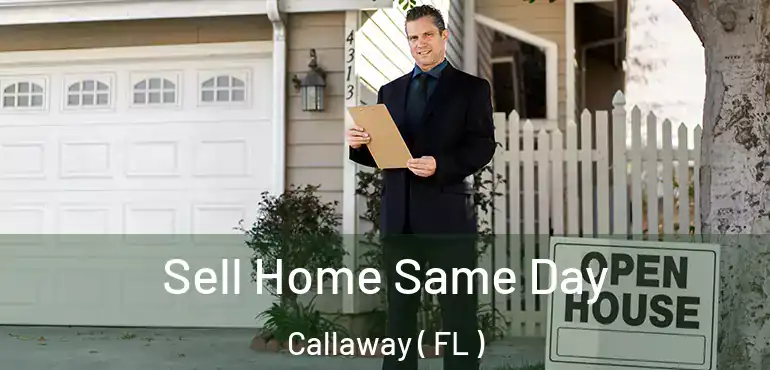  Sell Home Same Day Callaway ( FL )