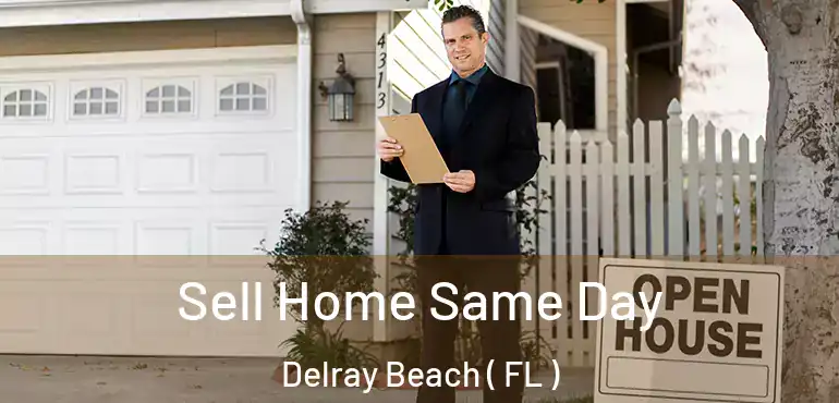  Sell Home Same Day Delray Beach ( FL )