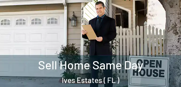  Sell Home Same Day Ives Estates ( FL )