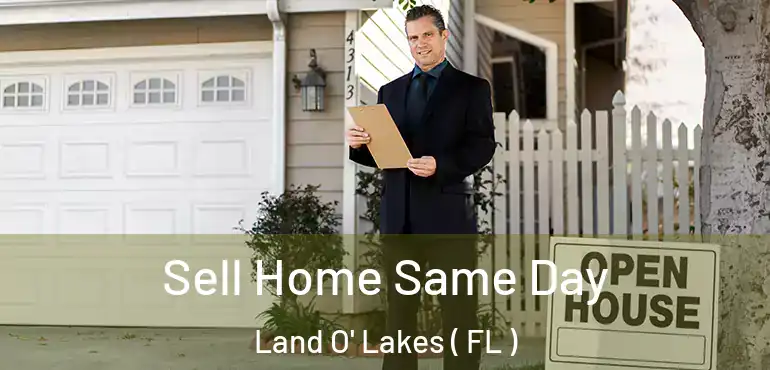  Sell Home Same Day Land O' Lakes ( FL )