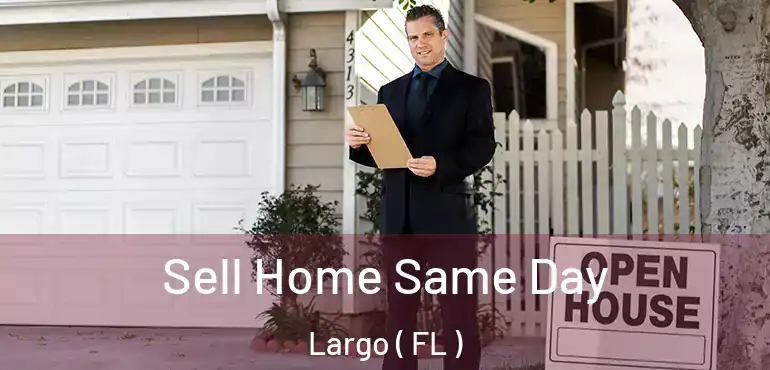  Sell Home Same Day Largo ( FL )