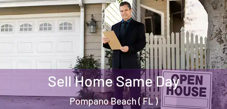  Sell Home Same Day Pompano Beach ( FL )