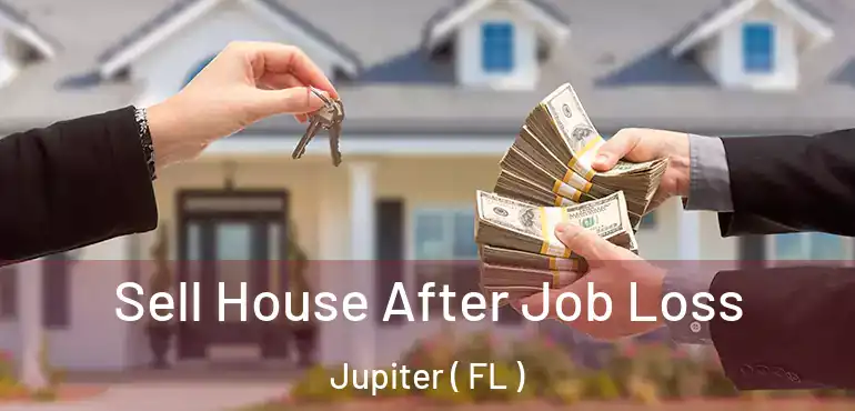  Sell House After Job Loss Jupiter ( FL )