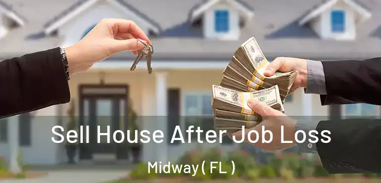  Sell House After Job Loss Midway ( FL )