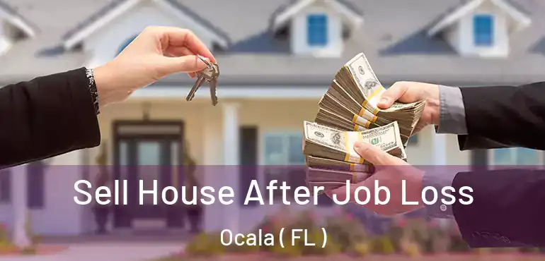  Sell House After Job Loss Ocala ( FL )