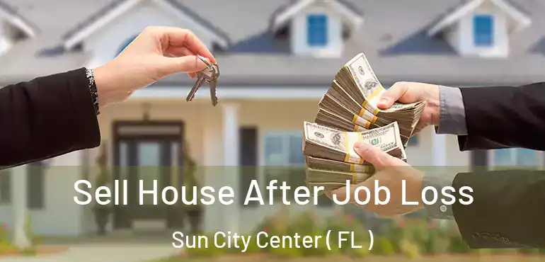  Sell House After Job Loss Sun City Center ( FL )
