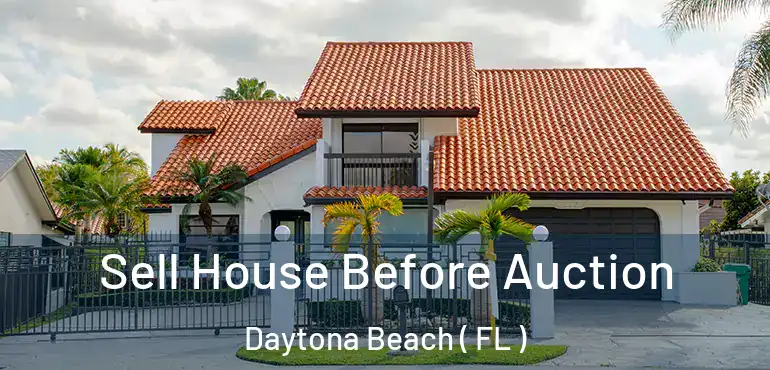  Sell House Before Auction Daytona Beach ( FL )