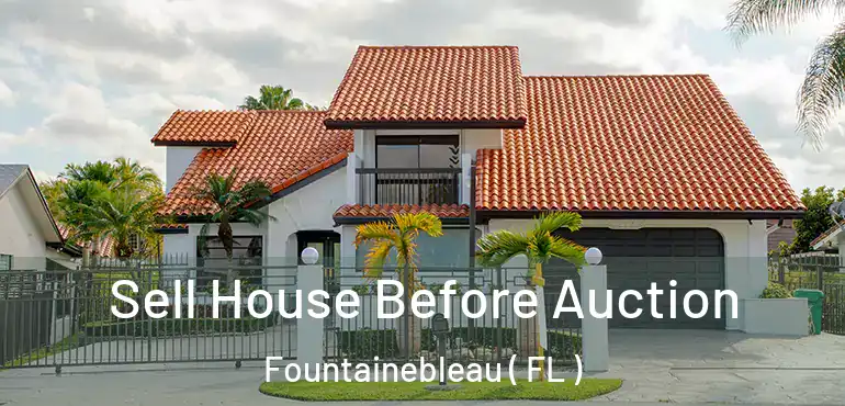  Sell House Before Auction Fountainebleau ( FL )