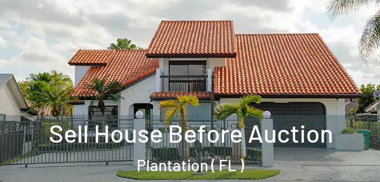  Sell House Before Auction Plantation ( FL )