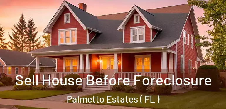  Sell House Before Foreclosure Palmetto Estates ( FL )