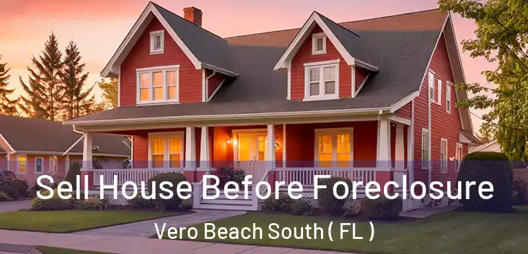  Sell House Before Foreclosure Vero Beach South ( FL )