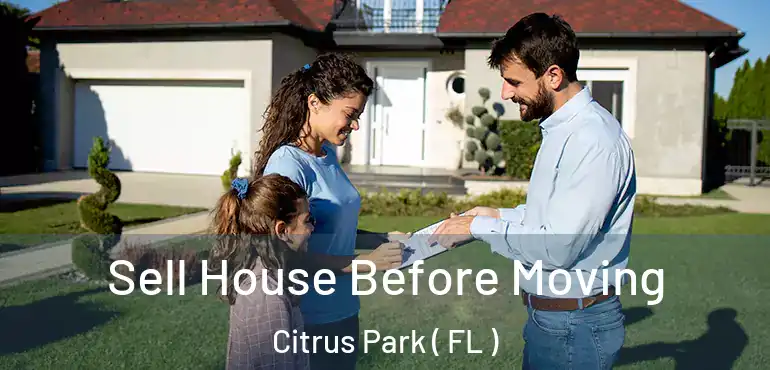  Sell House Before Moving Citrus Park ( FL )