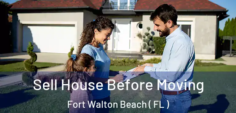  Sell House Before Moving Fort Walton Beach ( FL )